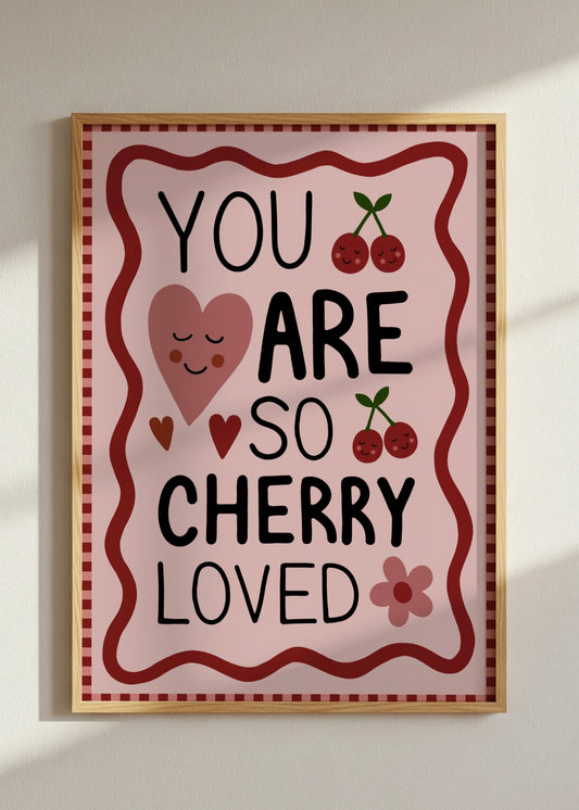 You Are Cherry Loved Print