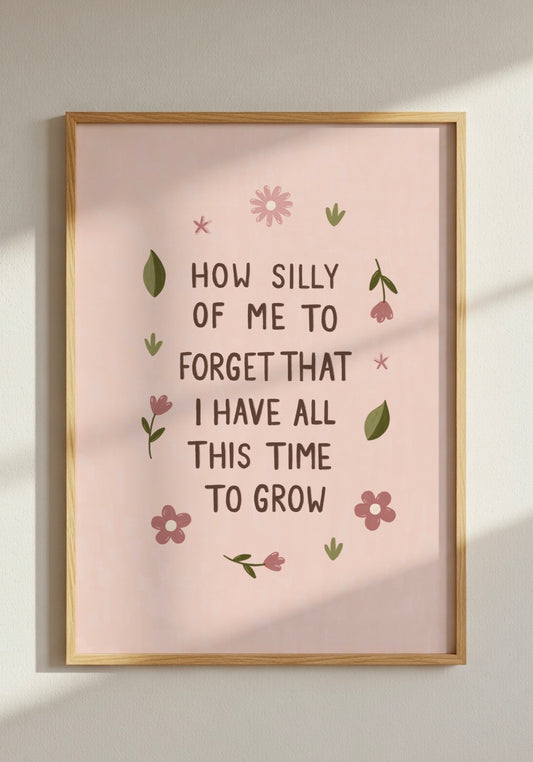 All This Time To Grow Print